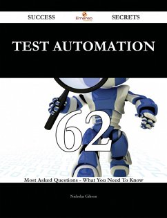 Test automation 62 Success Secrets - 62 Most Asked Questions On Test automation - What You Need To Know (eBook, ePUB)