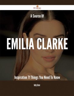 A Source Of Emilia Clarke Inspiration - 71 Things You Need To Know (eBook, ePUB)