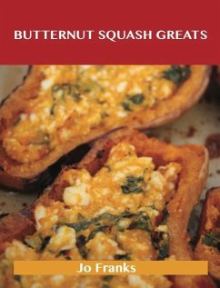 Butternut Squash Greats: Delicious Butternut Squash Recipes, The Top 75 Butternut Squash Recipes (eBook, ePUB) - Jo Franks