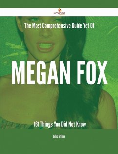 The Most Comprehensive Guide Yet Of Megan Fox - 161 Things You Did Not Know (eBook, ePUB)
