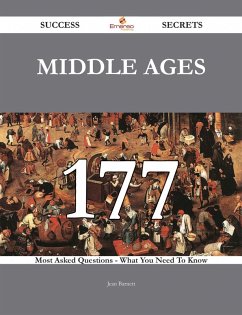 Middle Ages 177 Success Secrets - 177 Most Asked Questions On Middle Ages - What You Need To Know (eBook, ePUB)