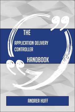 The Application Delivery Controller Handbook - Everything You Need To Know About Application Delivery Controller (eBook, ePUB)