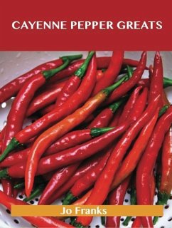Cayenne Pepper Greats: Delicious Cayenne Pepper Recipes, The Top 99 Cayenne Pepper Recipes (eBook, ePUB)