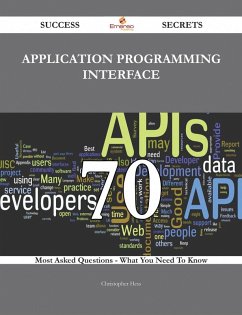 Application programming interface 70 Success Secrets - 70 Most Asked Questions On Application programming interface - What You Need To Know (eBook, ePUB)