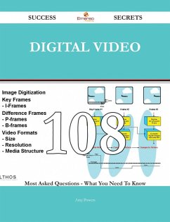 Digital Video 108 Success Secrets - 108 Most Asked Questions On Digital Video - What You Need To Know (eBook, ePUB)