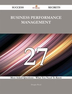 Cover Business performance management 27 Success Secrets - 27 Most Asked Questions On Business performance management - What You Need To Know (eBook, ePUB)