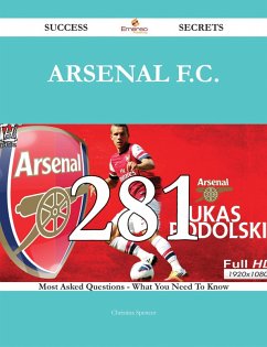 Arsenal F.C. 281 Success Secrets - 281 Most Asked Questions On Arsenal F.C. - What You Need To Know (eBook, ePUB)