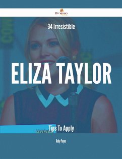 34 Irresistible Eliza Taylor Tips To Apply (eBook, ePUB)