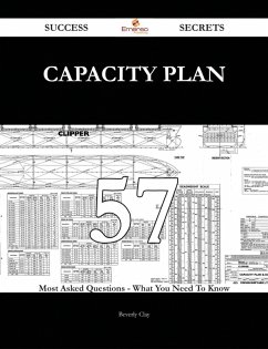 Cover Capacity Plan 57 Success Secrets - 57 Most Asked Questions On Capacity Plan - What You Need To Know (eBook, ePUB)