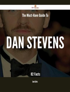 The Must-Have Guide To Dan Stevens - 82 Facts (eBook, ePUB)