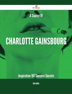 A Source Of Charlotte Gainsbourg Inspiration - 187 Success Secrets (eBook, ePUB)