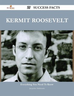 Kermit Roosevelt 27 Success Facts - Everything you need to know about Kermit Roosevelt (eBook, ePUB) Kermit Roosevelt 27 Success Facts - Everything you need to know about Kermit Roosevelt (eBook, ePUB)