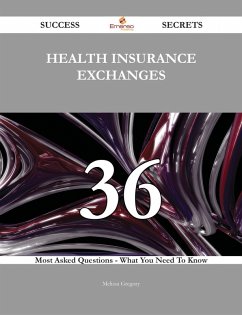 Cover Health Insurance Exchanges 36 Success Secrets - 36 Most Asked Questions On Health Insurance Exchanges - What You Need To Know (eBook, ePUB)