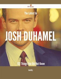 The Latest In Josh Duhamel - 122 Things You Did Not Know (eBook, ePUB)