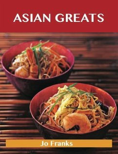 Asian Greats: Delicious Asian Recipes, The Top 100 Asian Recipes (eBook, ePUB) - Jo Franks
