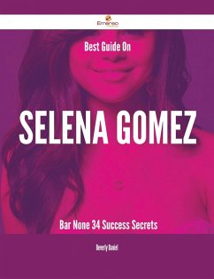 Best Guide On Selena Gomez- Bar None - 34 Success Secrets (eBook, ePUB) - Daniel, Beverly