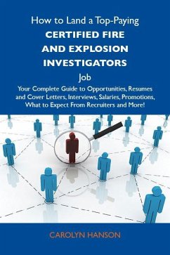 How to Land a Top-Paying Certified fire and explosion investigators Job: Your Complete Guide to Opportunities, Resumes and Cover Letters, Interviews, Salaries, Promotions, What to Expect From Recruiters and More (eBook, ePUB)