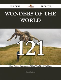 Wonders of the World 121 Success Secrets - 121 Most Asked Questions On Wonders of the World - What You Need To Know (eBook, ePUB)