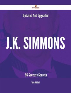 Updated And Upgraded J.K. Simmons - 96 Success Secrets (eBook, ePUB) Updated And Upgraded J.K. Simmons - 96 Success Secrets (eBook, ePUB)