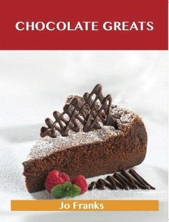 Chocolate Greats: Delicious Chocolate Recipes, The Top 100 Chocolate Recipes (eBook, ePUB) - Jo Franks