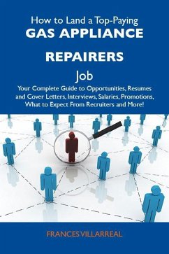 How to Land a Top-Paying Gas appliance repairers Job: Your Complete Guide to Opportunities, Resumes and Cover Letters, Interviews, Salaries, Promotions, What to Expect From Recruiters and More (eBook, ePUB)