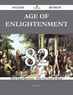 Age of Enlightenment 82 Success Secrets - 82 Most Asked Questions On Age of Enlightenment - What You Need To Know (eBook, ePUB)