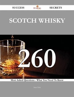 Scotch whisky 260 Success Secrets - 260 Most Asked Questions On Scotch whisky - What You Need To Know (eBook, ePUB)