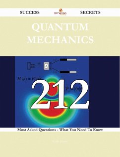 Quantum mechanics 212 Success Secrets - 212 Most Asked Questions On Quantum mechanics - What You Need To Know (eBook, ePUB) Quantum mechanics 212 Success Secrets - 212 Most Asked Questions On Quantum mechanics - What You Need To Know (eBook, ePUB)