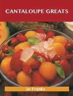 Cantaloupe Greats: Delicious Cantaloupe Recipes, The Top 77 Cantaloupe Recipes (eBook, ePUB)