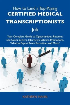 How to Land a Top-Paying Certified medical transcriptionists Job: Your Complete Guide to Opportunities, Resumes and Cover Letters, Interviews, Salaries, Promotions, What to Expect From Recruiters and More (eBook, ePUB)