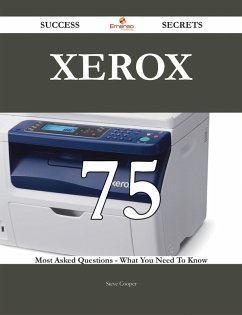 Xerox 75 Success Secrets - 75 Most Asked Questions On Xerox - What You Need To Know (eBook, ePUB)