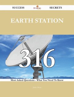 Cover Earth Station 316 Success Secrets - 316 Most Asked Questions On Earth Station - What You Need To Know (eBook, ePUB)