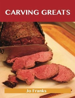 Carving Greats: Delicious Carving Recipes, The Top 88 Carving Recipes (eBook, ePUB) - Jo Franks