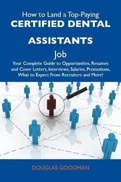 How to Land a Top-Paying Certified dental assistants Job: Your Complete Guide to Opportunities, Resumes and Cover Letters, Interviews, Salaries, Promotions, What to Expect From Recruiters and More (eBook, ePUB)