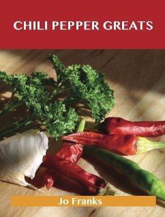 Chili Pepper Greats: Delicious Chili Pepper Recipes, The Top 100 Chili Pepper Recipes (eBook, ePUB) - Jo Franks