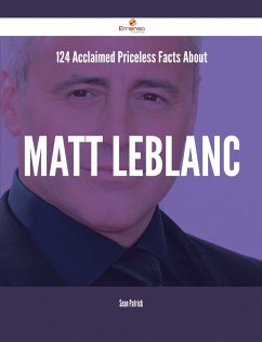 124 Acclaimed Priceless Facts About Matt LeBlanc (eBook, ePUB)