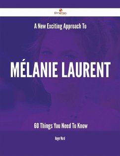 A New- Exciting Approach To Mélanie Laurent - 60 Things You Need To Know (eBook, ePUB) - Ward, Roger