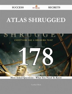 Atlas Shrugged 178 Success Secrets - 178 Most Asked Questions On Atlas Shrugged - What You Need To Know (eBook, ePUB)