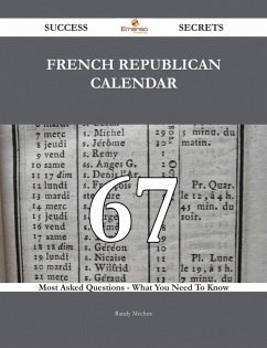 French Republican Calendar 67 Success Secrets - 67 Most Asked Questions On French Republican Calendar - What You Need To Know (eBook, ePUB)
