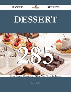 Dessert 285 Success Secrets - 285 Most Asked Questions On Dessert - What You Need To Know (eBook, ePUB)
