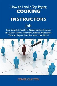 How to Land a Top-Paying Cooking instructors Job: Your Complete Guide to Opportunities, Resumes and Cover Letters, Interviews, Salaries, Promotions, What to Expect From Recruiters and More (eBook, ePUB) How to Land a Top-Paying Cooking instructors Job: Your Complete Guide to Opportunities, Resumes and Cover Letters, Interviews, Salaries, Promotions, What to Expect From Recruiters and More (eBook, ePUB)