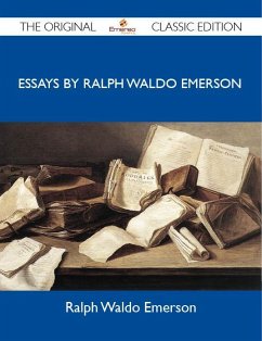 Essays by Ralph Waldo Emerson - The Original Classic Edition (eBook, ePUB)
