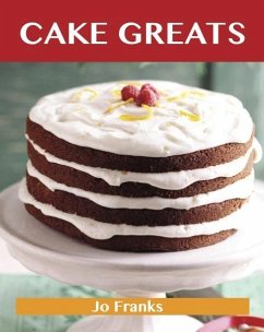 Cake Greats: Delicious Cake Recipes, The Top 100 Cake Recipes (eBook, ePUB) - Jo Franks
