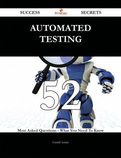 Automated Testing 52 Success Secrets - 52 Most Asked Questions On Automated Testing - What You Need To Know (eBook, ePUB)