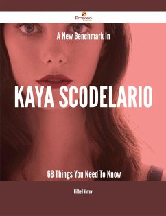 A New Benchmark In Kaya Scodelario - 68 Things You Need To Know (eBook, ePUB)
