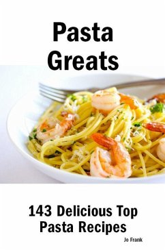Pasta Greats: 143 Delicious Pasta Recipes: from Almost Instant Pasta Salad to Winter Pesto Pasta with Shrimp - 143 Top Pasta Recipes (eBook, ePUB) - Frank, Jo