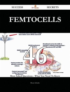 Cover Femtocells 46 Success Secrets - 46 Most Asked Questions On Femtocells - What You Need To Know (eBook, ePUB)