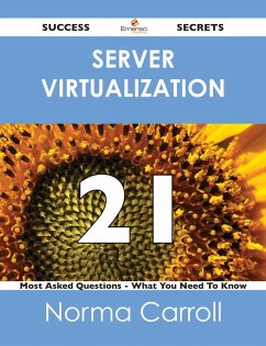Server Virtualization 21 Success Secrets - 21 Most Asked Questions On Server Virtualization - What You Need To Know (eBook, ePUB)