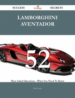 Lamborghini Aventador 52 Success Secrets - 52 Most Asked Questions On Lamborghini Aventador - What You Need To Know (eBook, ePUB)