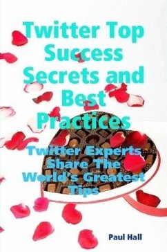 Twitter Top Success Secrets and Best Practices: Twitter Experts Share The World's Greatest Tips (eBook, ePUB) - Hall, Paul